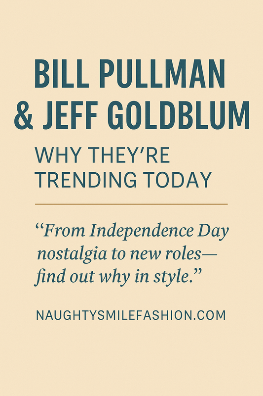 Bill Pullman & Jeff Goldblum Are Trending – Here's Why | Naughty Smile Fashion