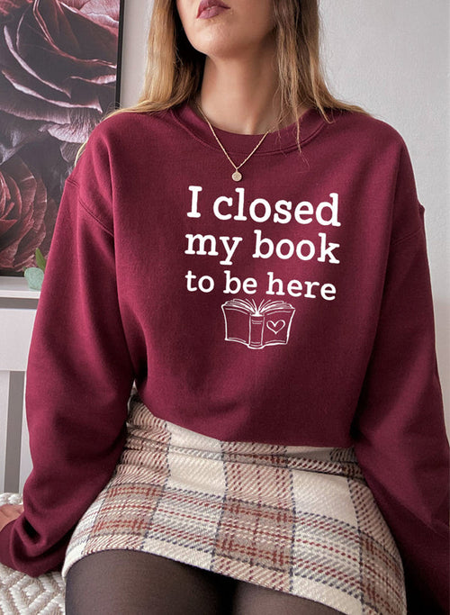 I Closed My Book To Be Here Sweat Shirt