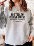 I Do Yoga to Relieve Stress Sweat Shirt