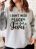 I Dont Need Luck Ive Got Jesus Sweat Shirt