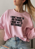 I Dont Want To Do Things Sweat Shirt