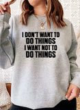 I Dont Want To Do Things Sweat Shirt