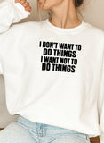 I Dont Want To Do Things Sweat Shirt