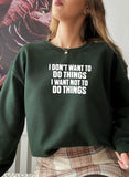 I Dont Want To Do Things Sweat Shirt