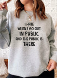 I Hate It When I Go Out In Public And The Public Is There Sweat Shirt