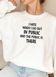 I Hate It When I Go Out In Public And The Public Is There Sweat Shirt