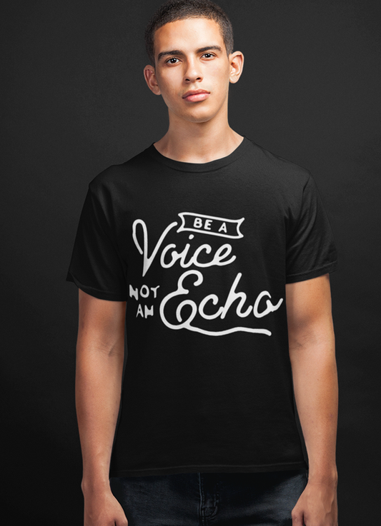 Be A Voice Not An Echo T-shirt