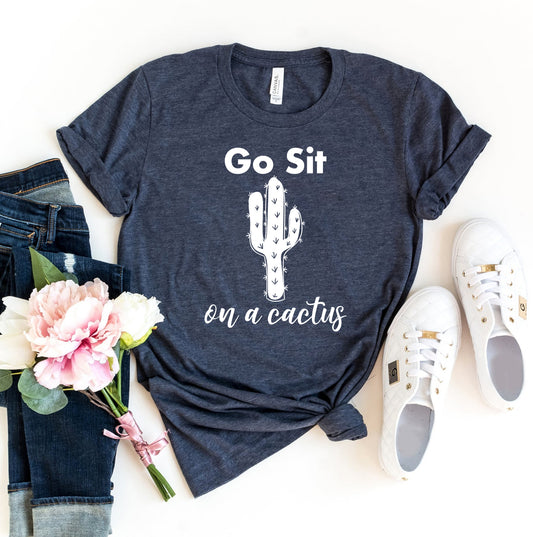 Go Sit On A Cactus T-shirt