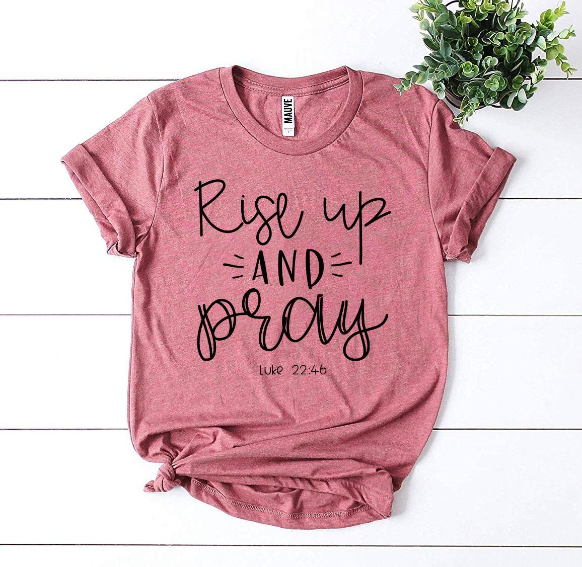 Rise Up And Pray Luke 22:46 T-shirt