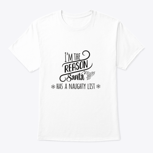 I'Am The Reason Santa Has A Naughty List Design T-Shirt