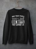 Only Trust People Who Like Big Butts They Cannot Lie Sweat Shirt