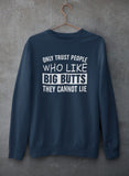 Only Trust People Who Like Big Butts They Cannot Lie Sweat Shirt