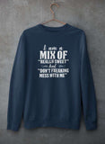 I Am A Mix Of Really Sweet And Don't Freaking Mess With Me Sweat Shirt