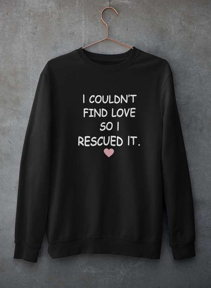 I Couldn't Find Love So I Rescued It Sweat Shirt