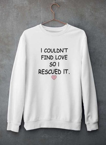 I Couldn't Find Love So I Rescued It Sweat Shirt