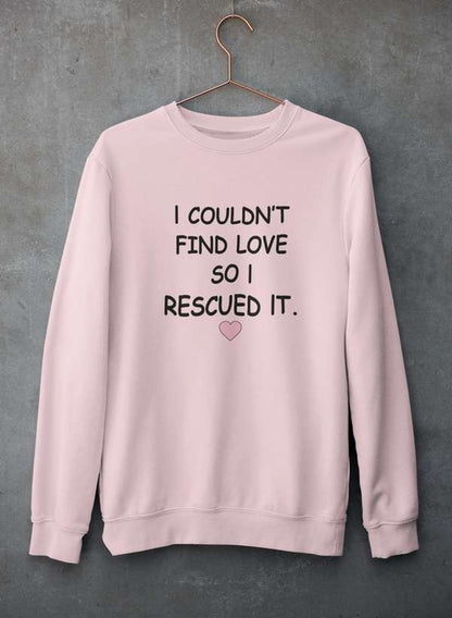 I Couldn't Find Love So I Rescued It Sweat Shirt