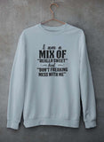 I Am A Mix Of Really Sweet And Don't Freaking Mess With Me Sweat Shirt